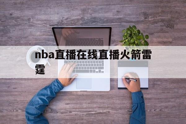 nba直播在线直播火箭雷霆_(nba直播360高清直播火箭) 第1张 nba直播在线直播火箭雷霆_(nba直播360高清直播火箭) 第1张