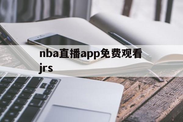 nba直播app免费观看jrs_(nba直播在线观看免费软件jrs)  第1张