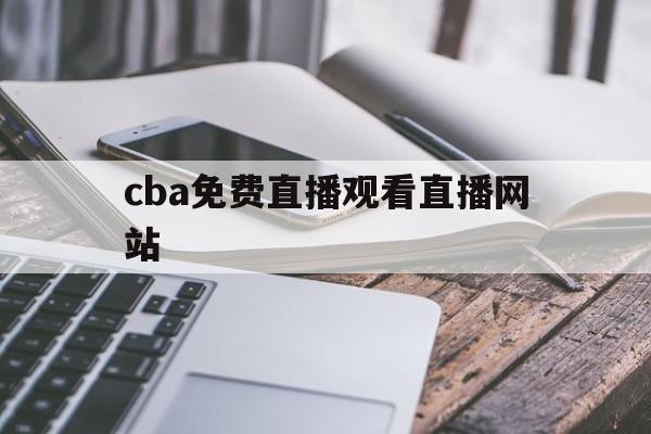 cba免费直播观看直播网站_(cba直播在线观看高清cba)  第1张