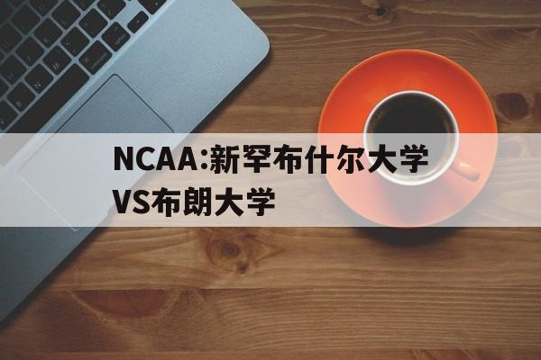 包含NCAA:新罕布什尔大学VS布朗大学的词条 第1张 包含NCAA:新罕布什尔大学VS布朗大学的词条 第1张