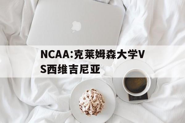 NCAA:克莱姆森大学VS西维吉尼亚