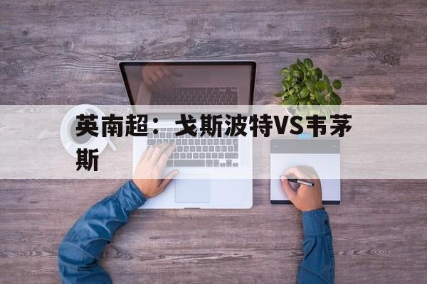 包含英南超：戈斯波特VS韦茅斯的词条